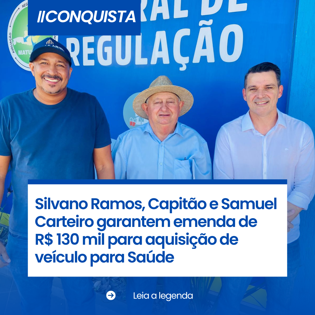 Silvano Ramos, Cepitão e Samuel Carteiro garantem emenda de R$ 130 mil para aquisição de veículo da Saúde